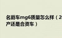 名爵车mg6质量怎么样（2024年10月05日名爵MG6是国产还是合资车）