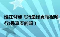 谁在背我飞行最终真相视频（2024年10月05日(谁在背我飞行)是真实的吗）