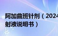 阿加曲班针剂（2024年10月05日阿加曲班注射液说明书）