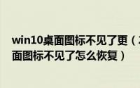 win10桌面图标不见了更（2024年10月05日win10电脑桌面图标不见了怎么恢复）