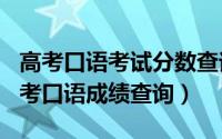 高考口语考试分数查询（2024年10月05日高考口语成绩查询）