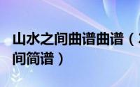 山水之间曲谱曲谱（2024年10月06日山水之间简谱）