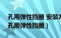 孔用弹性挡圈 安装方法（2024年10月06日孔用弹性挡圈）