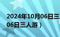 2024年10月06日三人游推荐（2024年10月06日三人游）