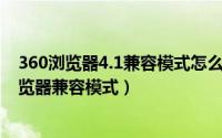 360浏览器4.1兼容模式怎么设置（2024年10月06日360浏览器兼容模式）