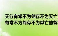 天行有常不为尧存不为灭亡这是说（2024年10月06日天行有常不为尧存不为桀亡的哲学道理）