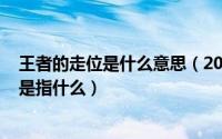 王者的走位是什么意思（2024年10月07日王者荣耀中走位是指什么）