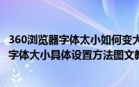 360浏览器字体太小如何变大（2024年10月07日360浏览器字体大小具体设置方法图文教程）