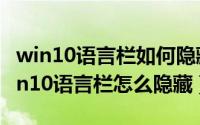 win10语言栏如何隐藏（2024年10月07日win10语言栏怎么隐藏）