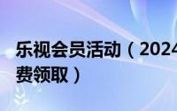 乐视会员活动（2024年10月07日乐视会员免费领取）