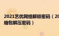 2021艺优网络解锁密码（2024年10月07日艺优网络网站压缩包解压密码）