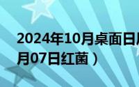 2024年10月桌面日历壁纸最新（2024年10月07日红菌）