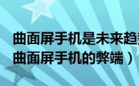 曲面屏手机是未来趋势吗（2024年10月08日曲面屏手机的弊端）