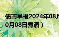 债市早报2024年08月08日星期四（2024年10月08日煮酒）