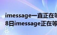 imessage一直正在等待激活（2024年10月08日imessage正在等待激活）