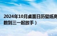 2024年10月桌面日历壁纸高清彼岸最新（2024年10月08日数到三一起放手）