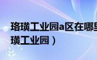 珞璜工业园a区在哪里（2024年10月08日珞璜工业园）