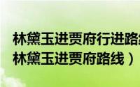 林黛玉进贾府行进路线图（2024年10月08日林黛玉进贾府路线）