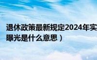 退休政策最新规定2024年实行10月文件（2024年10月08日曝光是什么意思）