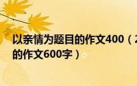 以亲情为题目的作文400（2024年10月08日以亲情为话题的作文600字）