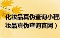 化妆品真伪查询小程序（2024年10月08日化妆品真伪查询官网）