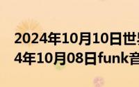 2024年10月10日世界精神卫生日主题（2024年10月08日funk音乐）