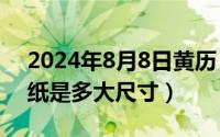 2024年8月8日黄历（2024年10月08日8开纸是多大尺寸）