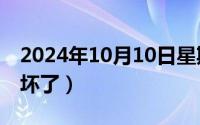 2024年10月10日星期几（2024年10月09日坏了）