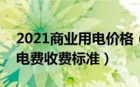 2021商业用电价格（2024年10月09日商业电费收费标准）