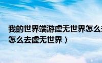 我的世界端游虚无世界怎么去（2024年10月09日我的世界怎么去虚无世界）