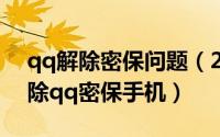 qq解除密保问题（2024年10月09日怎么解除qq密保手机）