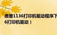 惠普1136打印机驱动程序下载（2024年10月09日惠普1136打印机驱动）