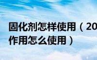 固化剂怎样使用（2024年10月09日固化剂的作用怎么使用）