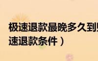 极速退款最晚多久到账（2024年10月09日极速退款条件）