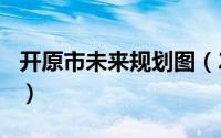 开原市未来规划图（2024年10月09日开原吧）