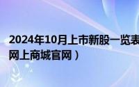 2024年10月上市新股一览表最新版（2024年10月09日香烟网上商城官网）