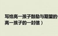 写给高一孩子鼓励与期望的一封信（2024年10月10日写给高一孩子的一封信）