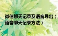 微信聊天记录及语音导出（2024年10月10日微信怎么导出语音聊天记录方法）