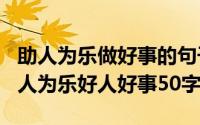 助人为乐做好事的句子（2024年10月10日助人为乐好人好事50字）