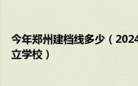 今年郑州建档线多少（2024年10月10日建档线不够郑州私立学校）