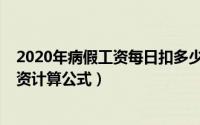 2020年病假工资每日扣多少（2024年10月10日病假5天工资计算公式）