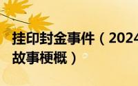 挂印封金事件（2024年10月11日挂印封金的故事梗概）