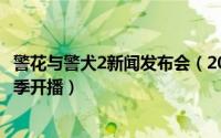 警花与警犬2新闻发布会（2024年10月11日警花与警犬第二季开播）