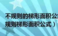 不规则的梯形面积公式（2024年10月11日不规则梯形面积公式）