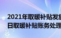 2021年取暖补贴发放时间（2024年10月11日取暖补贴账务处理）