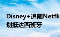 Disney+追随Netflix的脚步其带广告的新计划抵达西班牙