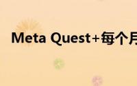 Meta Quest+每个月都会为您提供新游戏