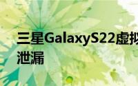 三星GalaxyS22虚拟装置出现在网上并证实泄漏