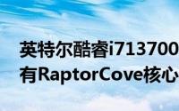 英特尔酷睿i713700KRaptorLakeCPU在所有RaptorCove核心上超频至6GHz