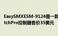 EasySMXESM-9124是一款带有可编程涡轮和宏按钮的SwitchPro控制器售价35美元